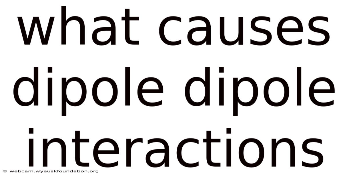 What Causes Dipole Dipole Interactions